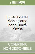 La scienza nel Mezzogiorno dopo l'unità d'Italia libro