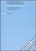 Mutamenti della politica nell'Italia contemporanea. Leader, partiti e movimenti. Vol. 1 libro