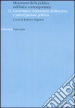 Mutamenti della politica nell'Italia contemporanea. Governance, democrazia deliberative e partecipazione politica. Vol. 2 libro