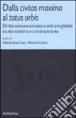 Dalla civitas maxima al totus orbis. Diritto comune europeo e ordo iuris globale tra età moderna e contemporanea libro