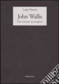 John Wallis. Una vita per un progetto
