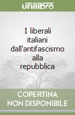 I liberali italiani dall'antifascismo alla repubblica