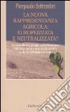 La nuova rappresentanza agricola: europeizzata e neutralizzata? Le vicende dei gruppi agricoli europei nell'era della multifunzionalità e dello sviluppo rurale libro