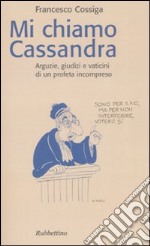 Mi chiamo Cassandra. Arguzie, giudizi e vaticini di un profeta incompreso libro