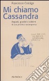 Mi chiamo Cassandra. Arguzie, giudizi e vaticini di un profeta incompreso libro di Cossiga Francesco Cossiga A. M. (cur.)