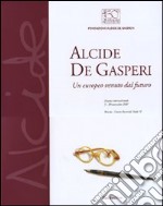 Alcide De Gasperi. Un europeo venuto dal futuro. Catalogo della mostra (Brescia, 5-20 novembre 2007). Ediz. illustrata