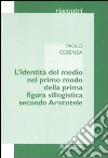 L'identità del medio nel primo modo della prima figura sillogistica secondo Aristotele libro di Cosenza Paolo