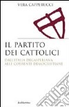 Il partito dei cattolici. Dall'Italia degasperiana alle correnti democristiane libro