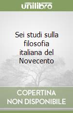 Sei studi sulla filosofia italiana del Novecento libro