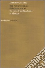 Dall'enclave bianca all'iperpluralismo. Un caso di politica locale in Abruzzo libro