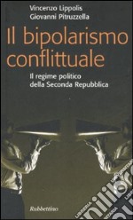 Il bipolarismo conflittuale. Il regime politico della seconda Repubblica libro