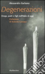 Degenerazioni. Droga, padri e figli nell'Italia di oggi libro