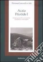 Acaia ftiotide I. Indagini geostoriche, storiografiche, topografiche e archeologiche. Con cartina libro