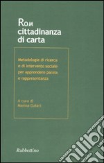 Rom. Cittadinanza di carta. Metodologia di ricerca e di intervento sociale per apprendere parola e rappresentanza libro