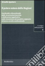 Il potere estero delle Regioni. Continuità e discontinuità delle ricostruzioni teoriche e della prassi applicativa nella transizione dal modello originiario... libro