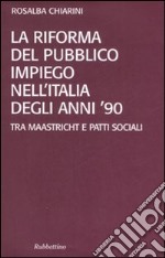 La riforma del pubblico impiego nell'Italia degli anni '90. Tra Maastricht e patti sociali libro