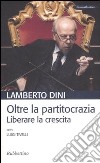 Oltre la partitocrazia. Liberare la crescita libro