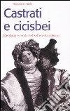Castrati e cicisbei. Ideologia e moda nel Settecento italiano libro