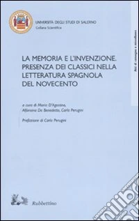 La memoria e l'invenzione. Presenza dei classici nella letteratura spagnola del Novecento. Atti del convegno (Salerno, 6-7 aprile 2006)