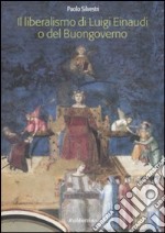 Il liberalismo di Luigi Einaudi o del buongoverno libro