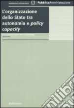 L'organizzazione dello stato tra autonomia e policy capacity libro