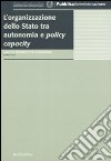 L'organizzazione dello stato tra autonomia e policy capacity libro di Ongaro E. (cur.)
