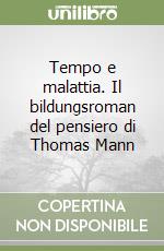 Tempo e malattia. Il bildungsroman del pensiero di Thomas Mann libro