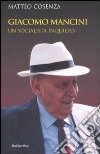 Giacomo Mancini. Un socialista inquieto libro di Cosenza Matteo