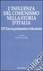 L'influenza del comunismo nella storia d'Italia. Il PCI tra via parlamentare e lotta armata. Atti del Convegno organizzato dalla Fondazione Magna Carta... libro