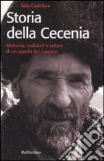 Storia della Cecenia. Memoria, tradizioni e cultura di un popolo del caucaso libro