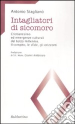 Intagliatori di sicomoro. Cristianesimo ed emergenze culturali del terzo millennio. Il compito, e sfide, gli orizzonti libro