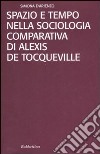 Spazio e tempo nella sociologia comparativa di Alexis De Tocqueville libro