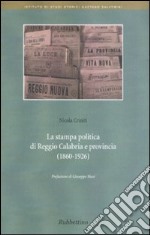 La stampa politica di Reggio Calabria e provincia (1860-1926) libro