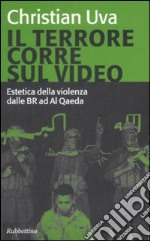 Il terrore corre sul video. Estetica della violenza dalle BR ad Al Qaeda libro