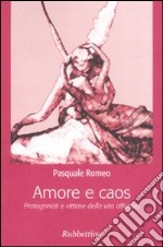 Amore e caos. Protagonisti e vittime della vita affettiva libro