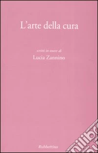 L'arte della cura. Scritti in onore di Lucia Zannino libro