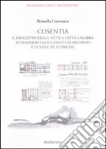 Cosentia. Il progetto della antica città calabra attraverso i documenti di archivio e le vedute storiche libro