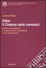 Oltre il corpus iuris canonici. Iniziative manualistiche e progetti di nuove compilazioni in età post-tridentina libro