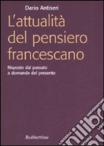 L'attualità del pensiero francescano. Risposte dal passato a domande del presente libro