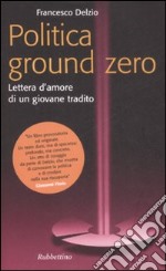 Politica Ground Zero. Lettera d'amore di un giovane tradito libro