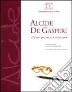 Alcide De Gasperi. Un europeo venuto dal futuro. Catalogo della mostra (Parma, 20 ottobre-29 novembre 2008)