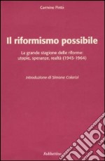 Il riformismo possibile. La grande stagione delle riforme: utopie, speranze, realtà (1945-1964) libro