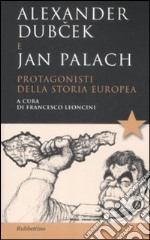 Alexander Dubcek e Jan Palach. Protagonisti della storia europea libro