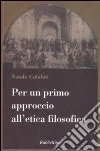 Per un primo approccio all'etica filosofica libro di Colafati Natale