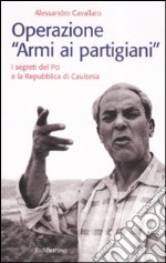 Operazione «armi ai partigiani». I segreti del Pci e la Repubblica di Caulonia libro