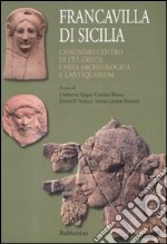 Francavilla di Sicilia. L'anonimo centro di età greca. L'area archeologica e l'antiquarium. Con piantina libro