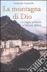 La montagna di Dio. Un viaggio spirituale al Monte Athos libro