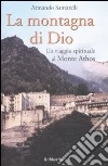 La montagna di Dio. Un viaggio spirituale al Monte Athos libro di Santarelli Armando