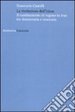 La rivoluzione dell'Islam. Il cambiamento di regime in Iran tra democrazia e teocrazia