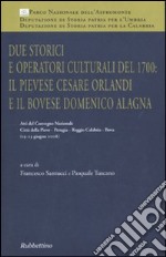 Due storici e operatori culturali del 1700: il pievese Cesare Orlandi e il bovese Domenico Alagna. Atti del convegno (2006) libro